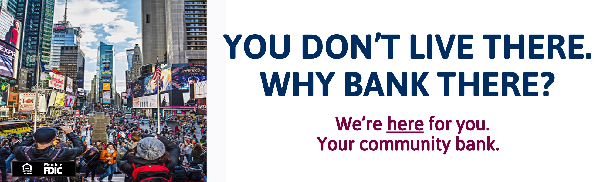 You Don't Live there, Why Bank there? We're here for you. Your Community Bank